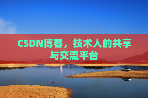 CSDN博客，技术人的共享与交流平台